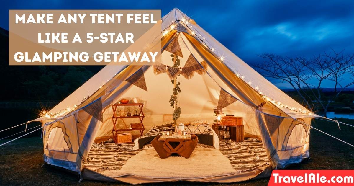 How to Make Any Tent Feel Like a 5-Star Glamping Getaway